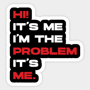 Hi! It’s Me I'm The Problem It’s Me. v4 Sticker